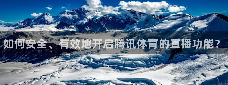 河豚直播在线看球：如何安全、有效地开启腾讯体育的直播功能？