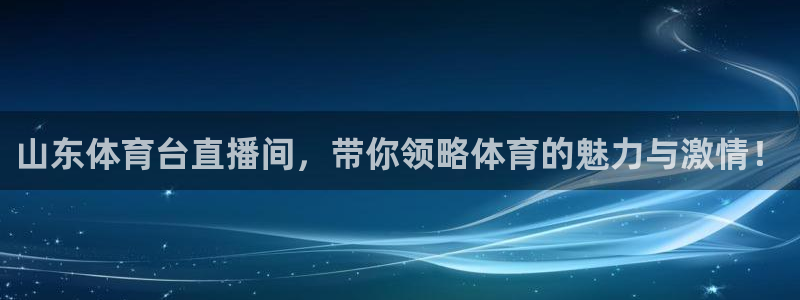 河豚的：山东体育台直播间，带你领略体育的魅力与激情！